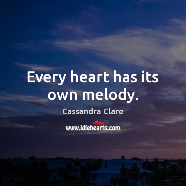 Every heart has its own melody. Cassandra Clare Picture Quote