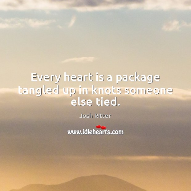 Every heart is a package tangled up in knots someone else tied. Josh Ritter Picture Quote