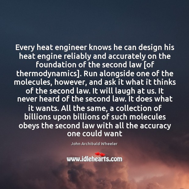 Every heat engineer knows he can design his heat engine reliably and John Archibald Wheeler Picture Quote