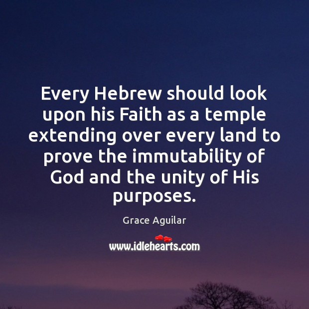 Every Hebrew should look upon his Faith as a temple extending over Grace Aguilar Picture Quote