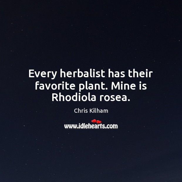 Every herbalist has their favorite plant. Mine is Rhodiola rosea. Chris Kilham Picture Quote