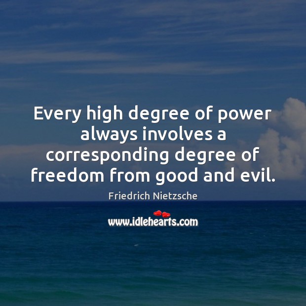 Every high degree of power always involves a corresponding degree of freedom Friedrich Nietzsche Picture Quote