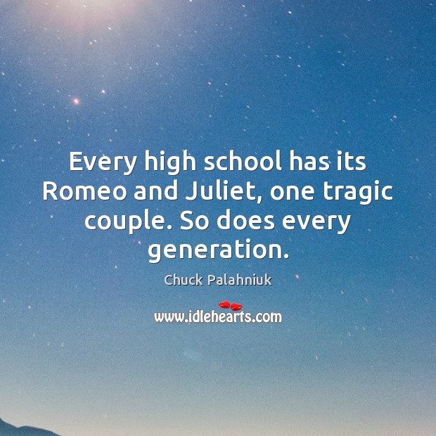 Every high school has its Romeo and Juliet, one tragic couple. So does every generation. Chuck Palahniuk Picture Quote