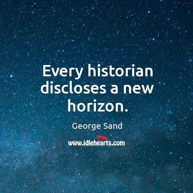 Every historian discloses a new horizon. George Sand Picture Quote