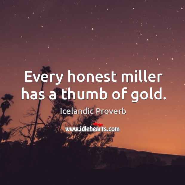 Every honest miller has a thumb of gold. Icelandic Proverbs Image
