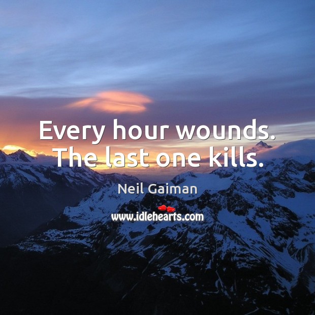 Every hour wounds. The last one kills. Neil Gaiman Picture Quote