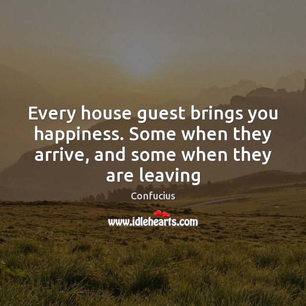 Every house guest brings you happiness. Some when they arrive, and some Image