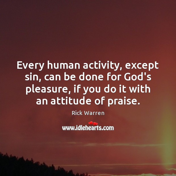 Every human activity, except sin, can be done for God’s pleasure, if Rick Warren Picture Quote