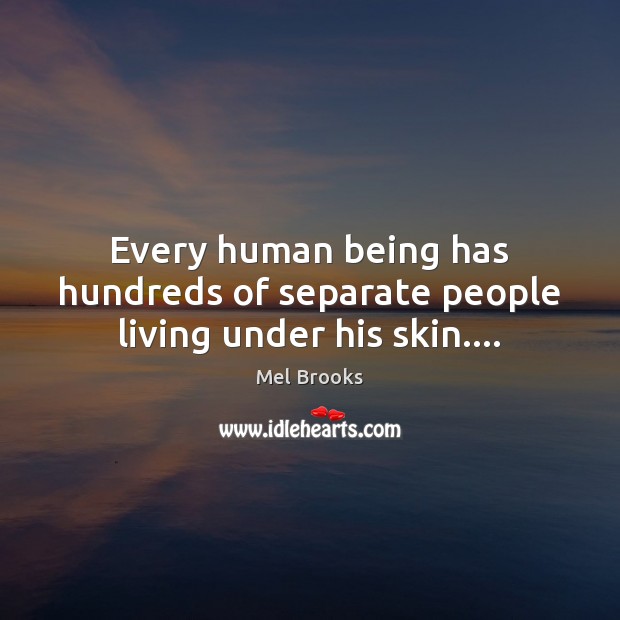 Every human being has hundreds of separate people living under his skin…. Mel Brooks Picture Quote