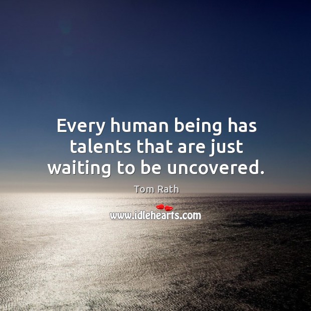 Every human being has talents that are just waiting to be uncovered. Tom Rath Picture Quote