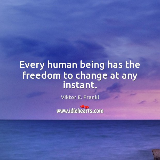 Every human being has the freedom to change at any instant. Image