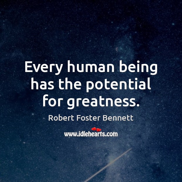 Every human being has the potential for greatness. Robert Foster Bennett Picture Quote