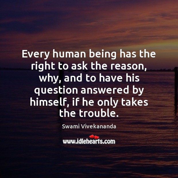 Every human being has the right to ask the reason, why, and Swami Vivekananda Picture Quote