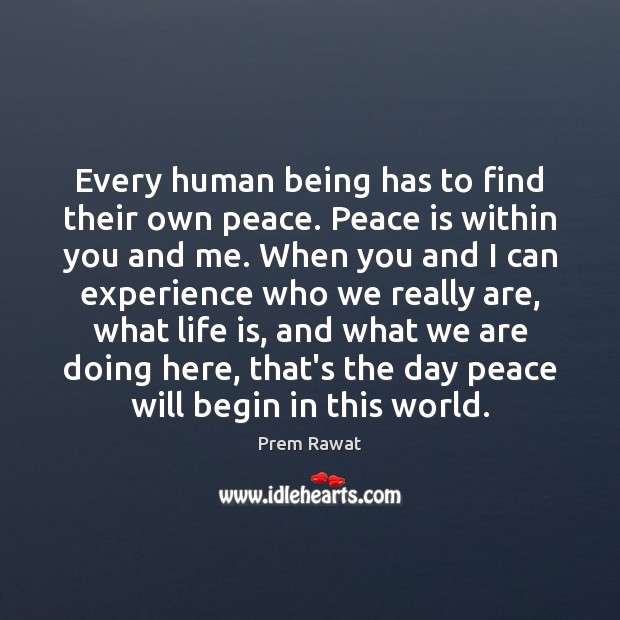 Every human being has to find their own peace. Peace is within Prem Rawat Picture Quote