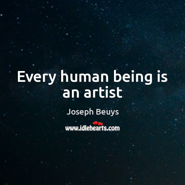Every human being is an artist Joseph Beuys Picture Quote