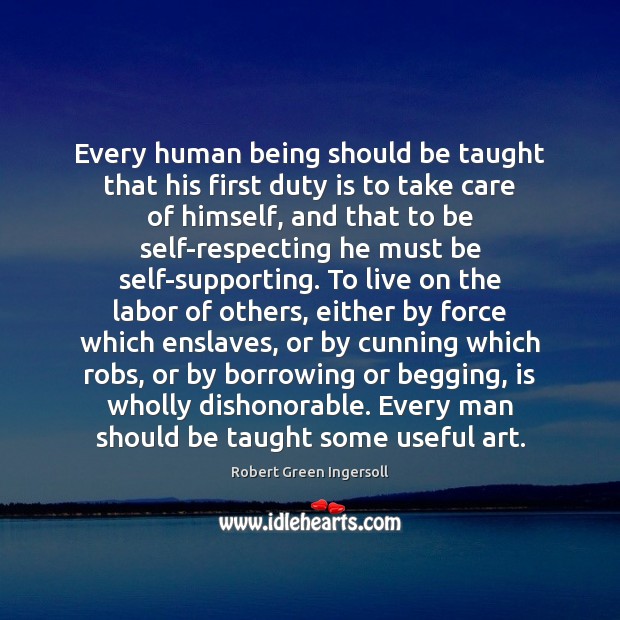Every human being should be taught that his first duty is to Robert Green Ingersoll Picture Quote