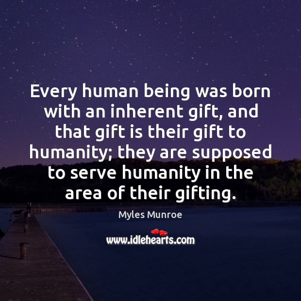 Every human being was born with an inherent gift, and that gift Myles Munroe Picture Quote