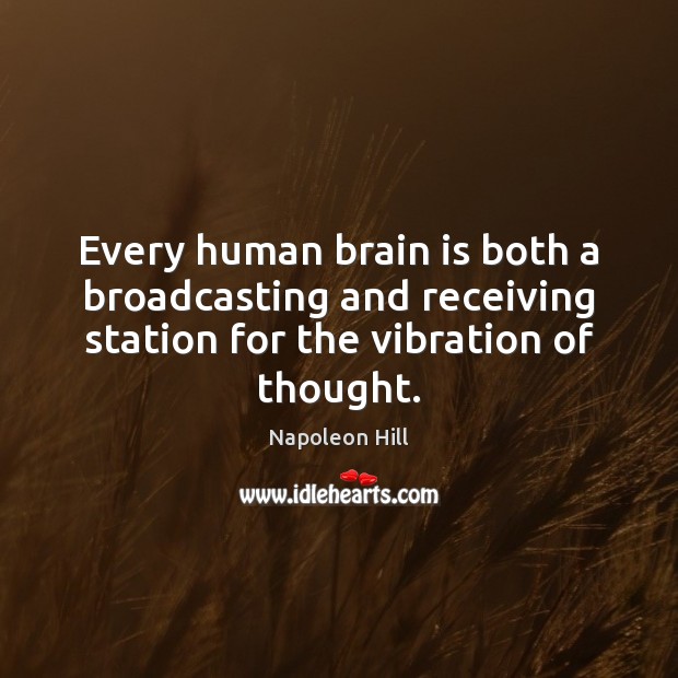 Every human brain is both a broadcasting and receiving station for the Napoleon Hill Picture Quote