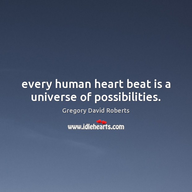 Every human heart beat is a universe of possibilities. Gregory David Roberts Picture Quote