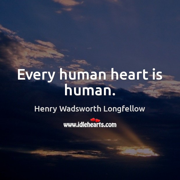 Every human heart is human. Henry Wadsworth Longfellow Picture Quote