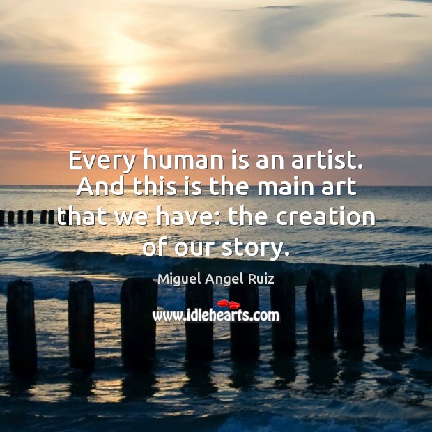 Every human is an artist. And this is the main art that Miguel Angel Ruiz Picture Quote