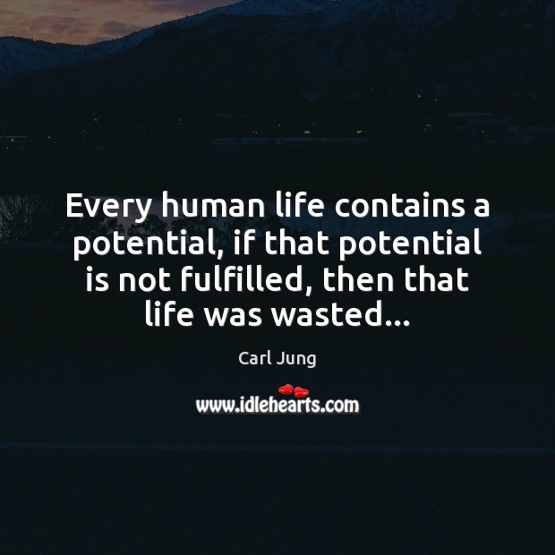 Every human life contains a potential, if that potential is not fulfilled, Image