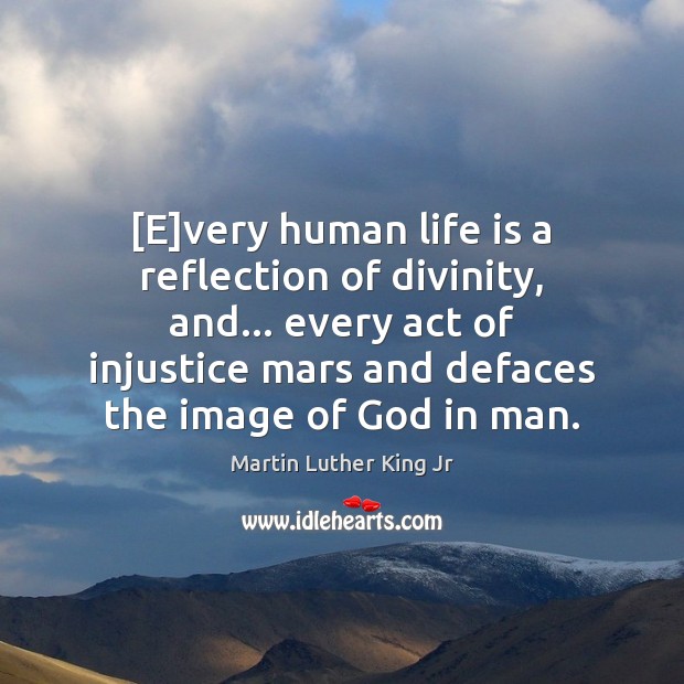 [E]very human life is a reflection of divinity, and… every act Image