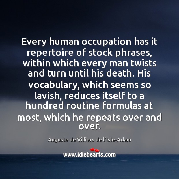 Every human occupation has it repertoire of stock phrases, within which every Auguste de Villiers de l’Isle-Adam Picture Quote