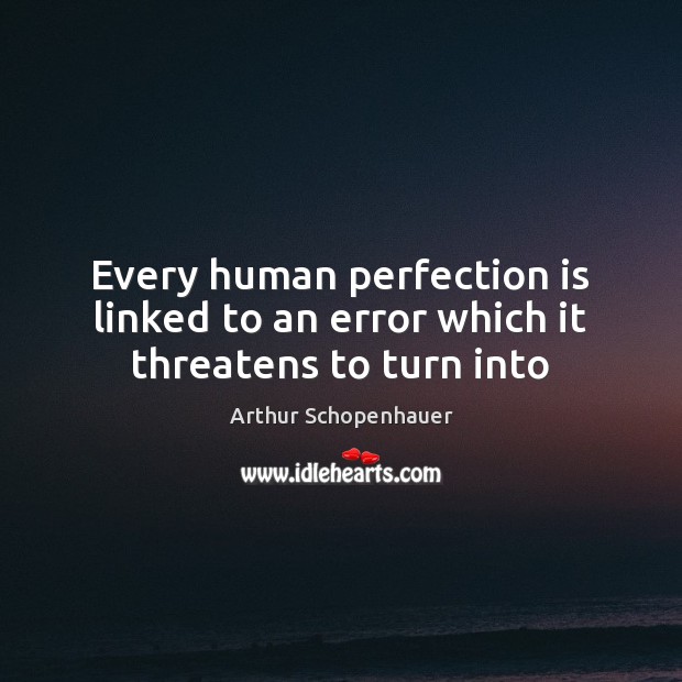 Every human perfection is linked to an error which it threatens to turn into Arthur Schopenhauer Picture Quote