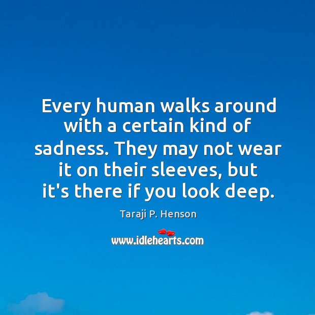 Every human walks around with a certain kind of sadness. They may Taraji P. Henson Picture Quote