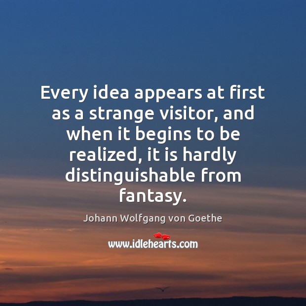 Every idea appears at first as a strange visitor, and when it Image