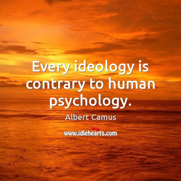 Every ideology is contrary to human psychology. Albert Camus Picture Quote