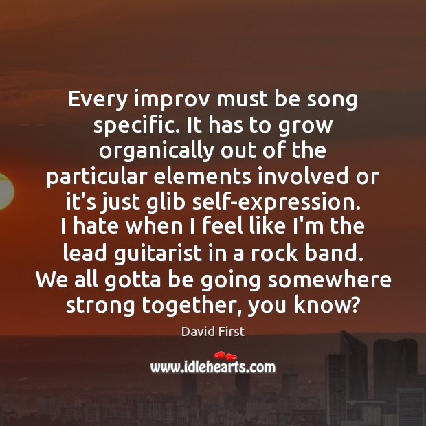 Every improv must be song specific. It has to grow organically out Image