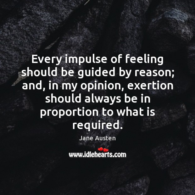 Every impulse of feeling should be guided by reason; and, in my Jane Austen Picture Quote