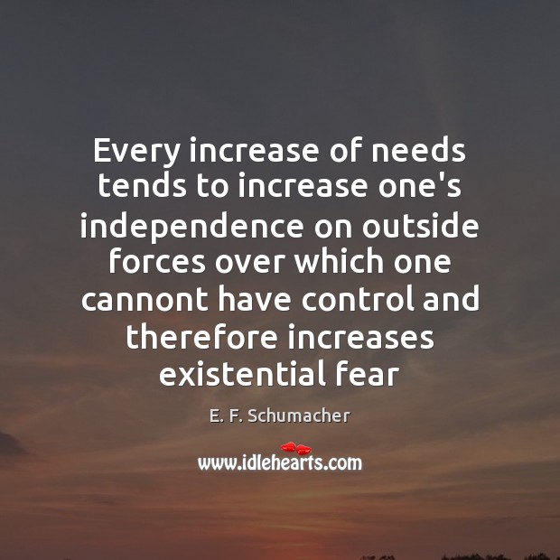Every increase of needs tends to increase one’s independence on outside forces Independence Quotes Image