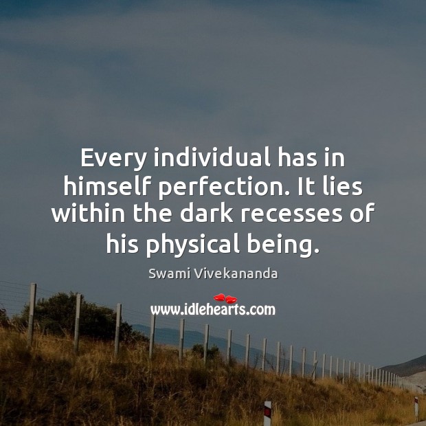 Every individual has in himself perfection. It lies within the dark recesses Swami Vivekananda Picture Quote