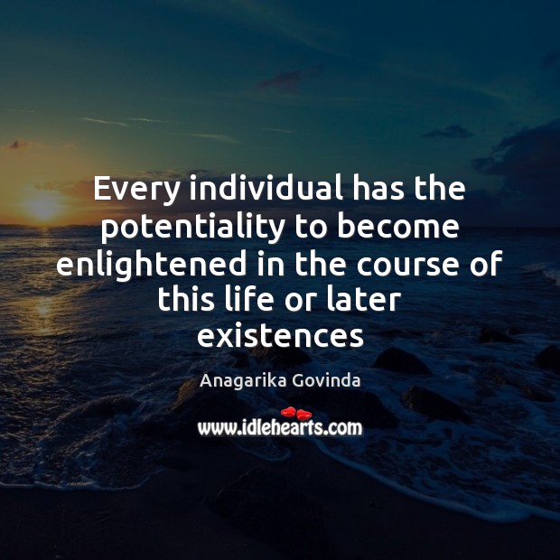 Every individual has the potentiality to become enlightened in the course of Anagarika Govinda Picture Quote