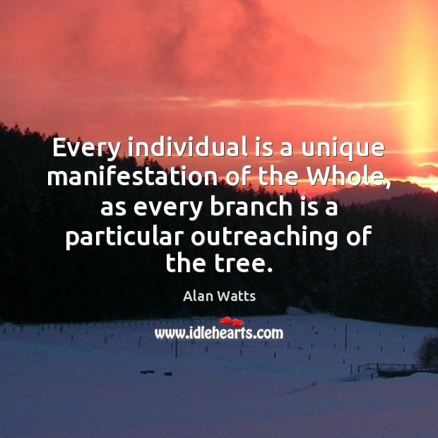 Every individual is a unique manifestation of the Whole, as every branch Alan Watts Picture Quote