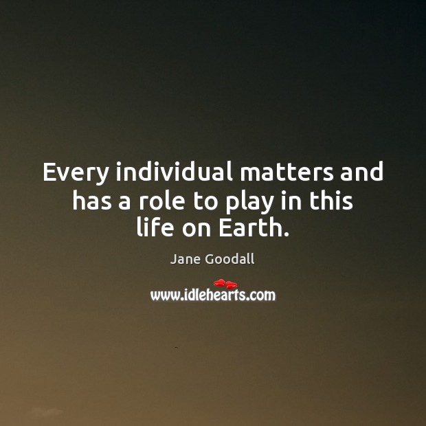 Every individual matters and has a role to play in this life on Earth. Image