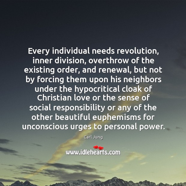Every individual needs revolution, inner division, overthrow of the existing order, and Social Responsibility Quotes Image