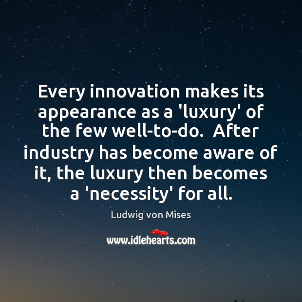 Every innovation makes its appearance as a ‘luxury’ of the few well-to-do. Image