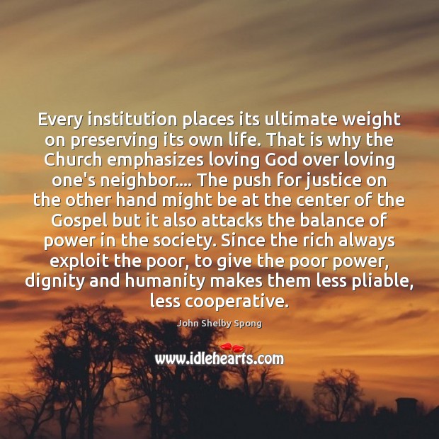 Every institution places its ultimate weight on preserving its own life. That John Shelby Spong Picture Quote
