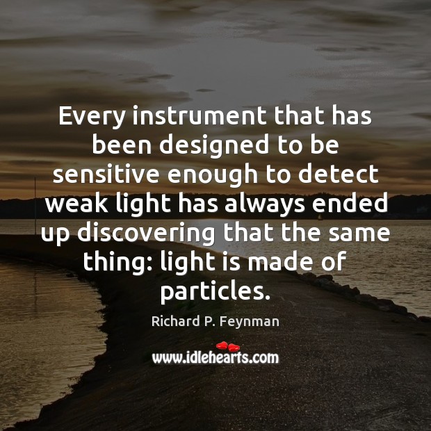 Every instrument that has been designed to be sensitive enough to detect Richard P. Feynman Picture Quote