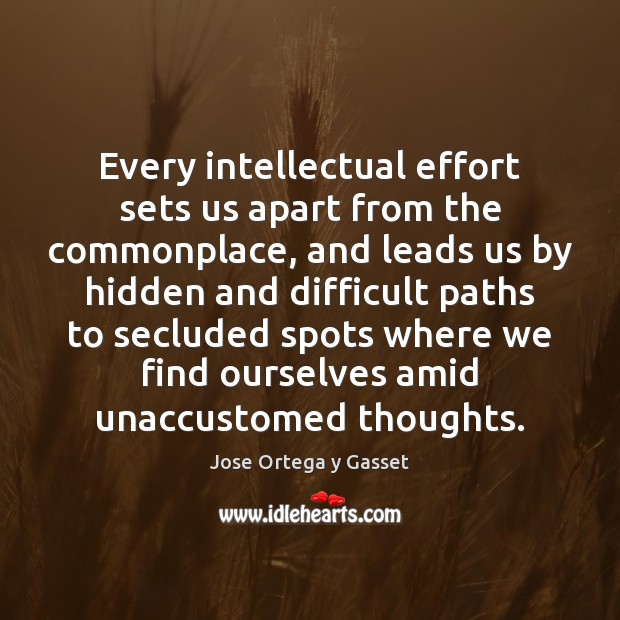 Every intellectual effort sets us apart from the commonplace, and leads us Hidden Quotes Image