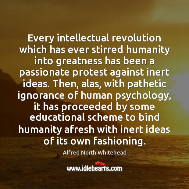 Every intellectual revolution which has ever stirred humanity into greatness has been Alfred North Whitehead Picture Quote