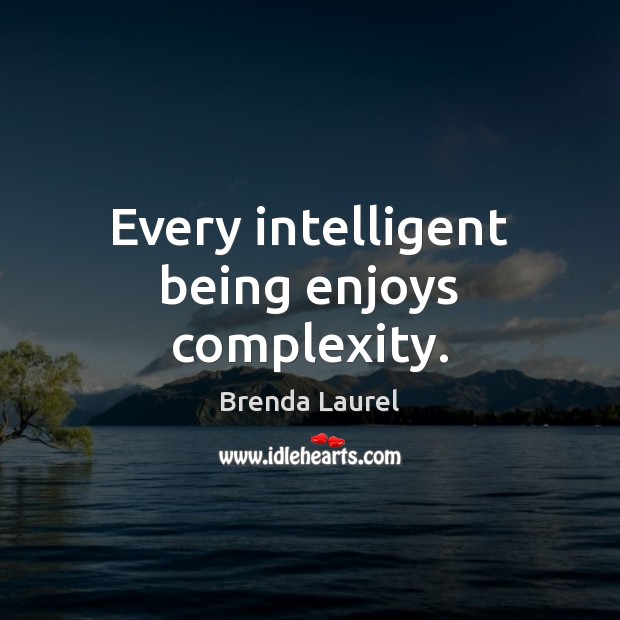Every intelligent being enjoys complexity. Image