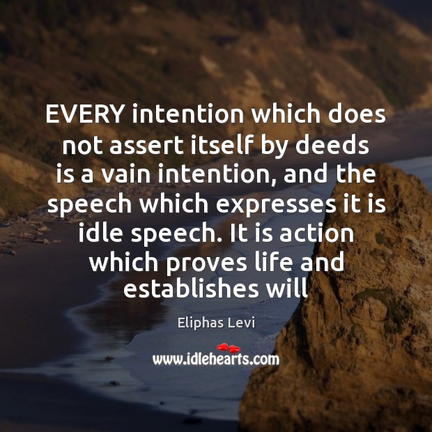EVERY intention which does not assert itself by deeds is a vain Image