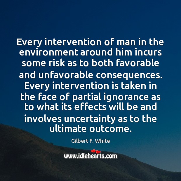 Every intervention of man in the environment around him incurs some risk Environment Quotes Image