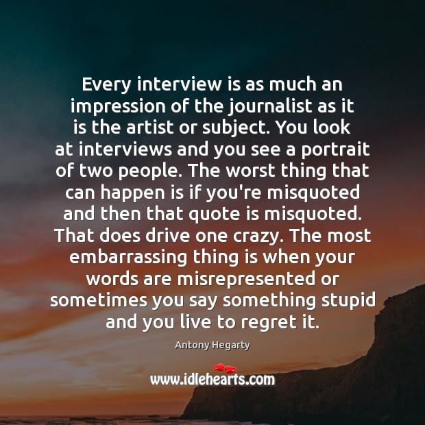 Every interview is as much an impression of the journalist as it Antony Hegarty Picture Quote