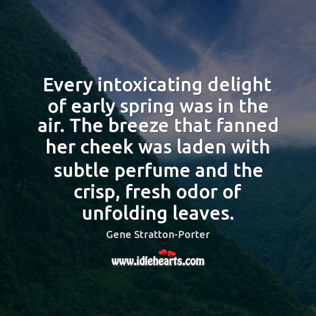 Every intoxicating delight of early spring was in the air. The breeze Gene Stratton-Porter Picture Quote